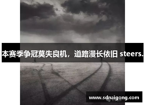 本赛季争冠莫失良机，道路漫长依旧 steers.