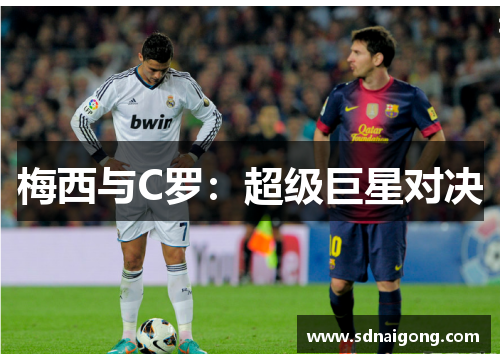 梅西与C罗：超级巨星对决